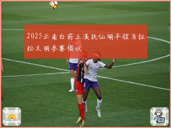 2025云南白药玉溪抚仙湖半程马拉松文明参赛倡议