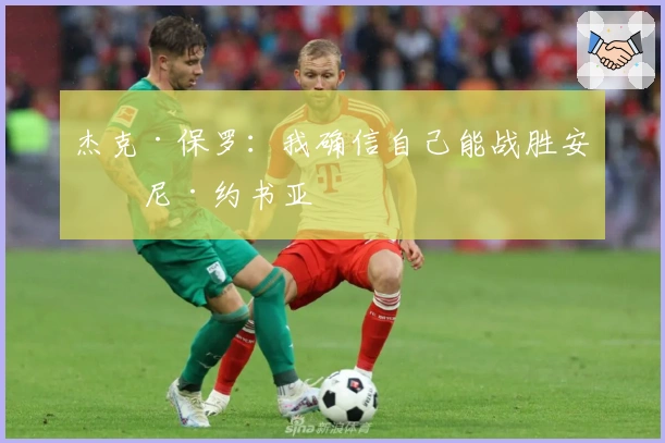 杰克·保罗：我确信自己能战胜安东尼·约书亚