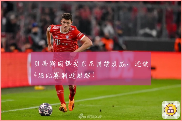 贝蒂斯前锋安东尼持续发威，连续4场比赛制造进球！