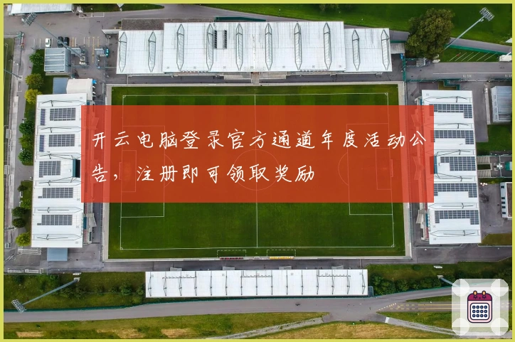 开云电脑登录官方通道年度活动公告，注册即可领取奖励